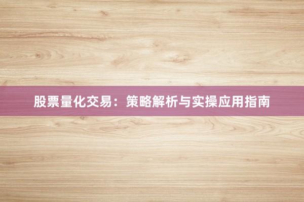 股票量化交易：策略解析与实操应用指南