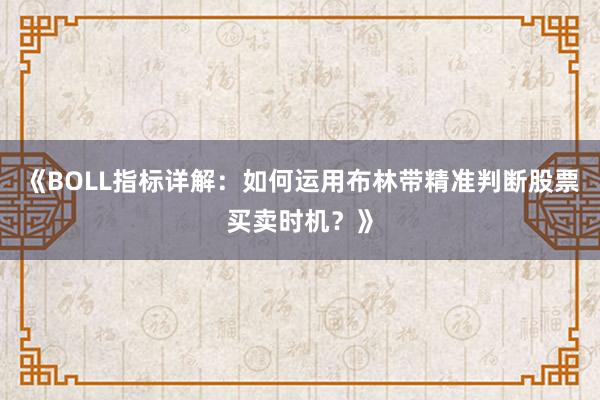 《BOLL指标详解：如何运用布林带精准判断股票买卖时机？》