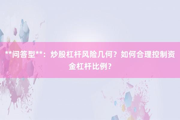 **问答型**：炒股杠杆风险几何？如何合理控制资金杠杆比例？