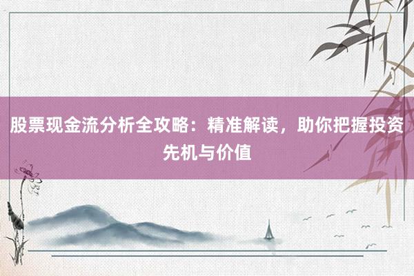 股票现金流分析全攻略：精准解读，助你把握投资先机与价值