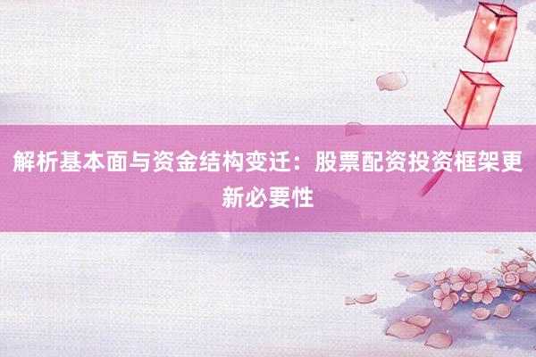 解析基本面与资金结构变迁：股票配资投资框架更新必要性
